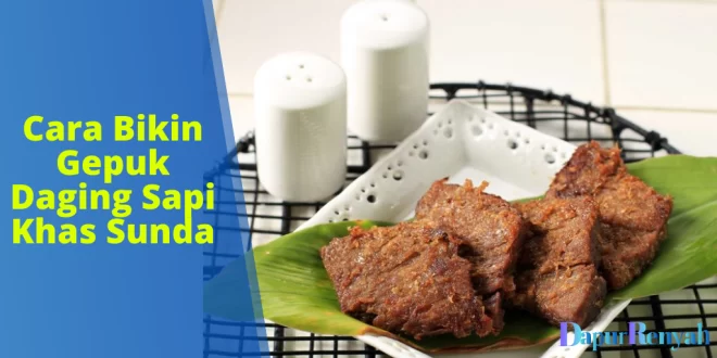 Cara Bikin Gepuk Daging Sapi Khas Sunda