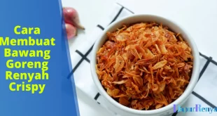 Cara Membuat Bawang Goreng Renyah Crispy