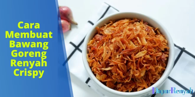Cara Membuat Bawang Goreng Renyah Crispy
