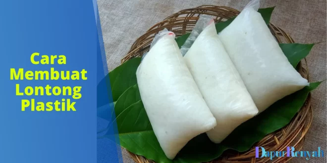 Cara Membuat Lontong Plastik