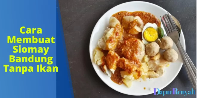Cara Membuat Siomay Bandung Tanpa Ikan