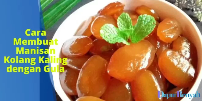 Cara Membuat Manisan Kolang Kaling dengan Gula