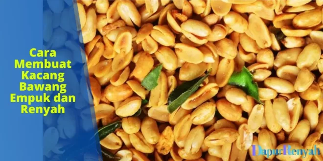Cara Membuat Kacang Bawang Empuk dan Renyah