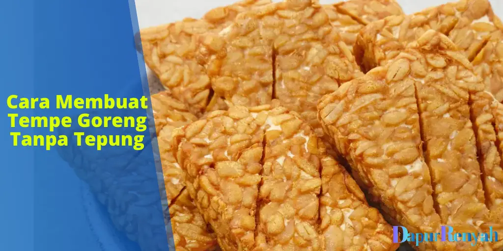 Cara Membuat Tempe Goreng Tanpa Tepung Yang Gurih Dan Renyah DapurRenyah