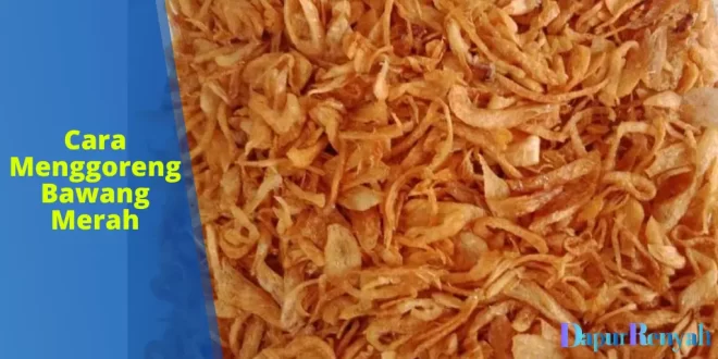 Cara Menggoreng Bawang Merah