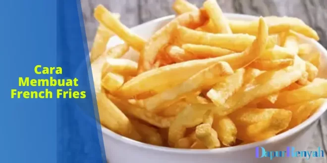Cara Membuat French Fries