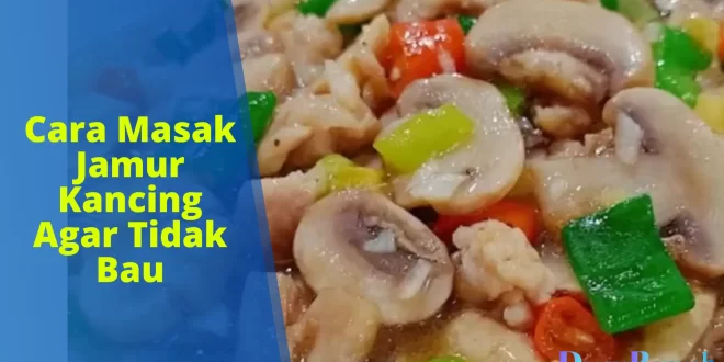 cara memasak jamur kancing agar tidak bau