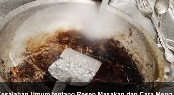 Kesalahan Umum tentang Resep Masakan dan Cara Menghindarinya