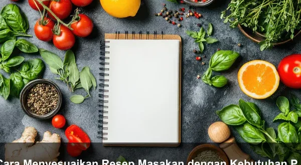 Cara Menyesuaikan Resep Masakan dengan Kebutuhan Pribadi