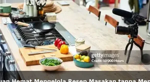 Panduan Hemat Mengelola Resep Masakan tanpa Mengurangi Kualitas