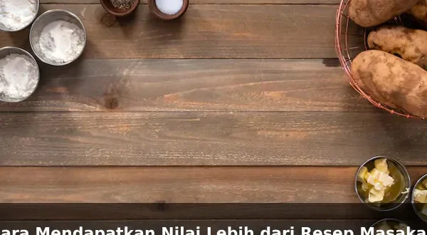 Cara Mendapatkan Nilai Lebih dari Resep Masakan
