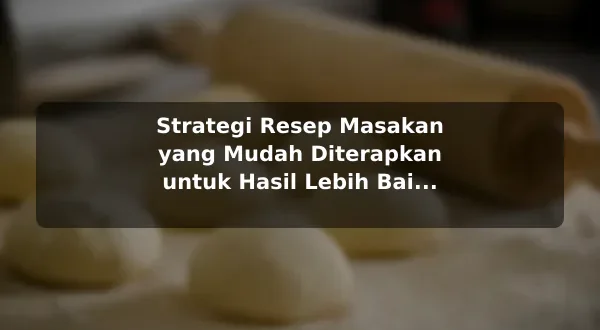 Strategi Resep Masakan yang Mudah Diterapkan untuk Hasil Lebih Baik untuk Kebutuhan Harian