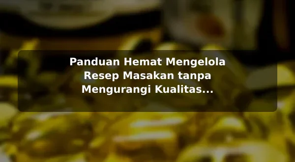 Panduan Hemat Mengelola Resep Masakan tanpa Mengurangi Kualitas sebelum Memulai