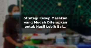 Strategi Resep Masakan yang Mudah Diterapkan untuk Hasil Lebih Baik sebelum Memulai