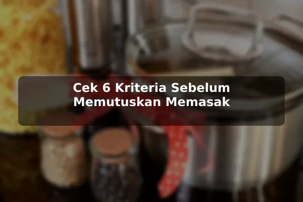 Cara Menghindari Keputusan Buruk saat Memilih Resep Masakan dengan Contoh Praktis 2 Cek 6 Kriteria Sebelum Memutuskan Memasak