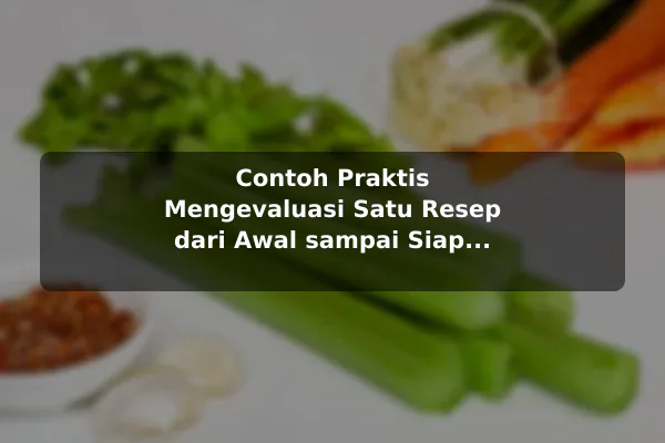 Cara Mengevaluasi Resep Masakan sebelum Mulai Mencoba dengan Contoh Praktis 3 Contoh Praktis Mengevaluasi Satu Resep dari Awal sampai Siap Dimasak