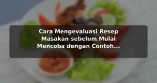 Cara Mengevaluasi Resep Masakan sebelum Mulai Mencoba dengan Contoh Praktis