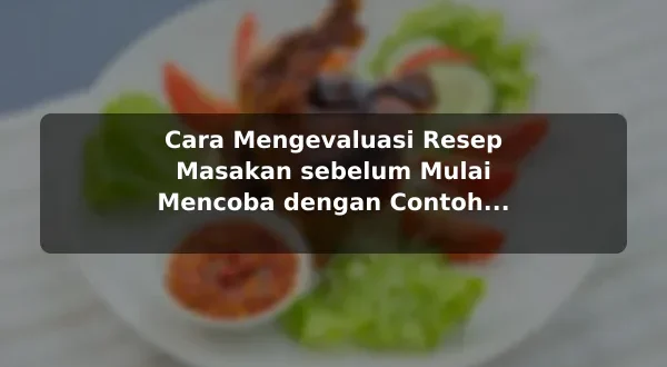Cara Mengevaluasi Resep Masakan sebelum Mulai Mencoba dengan Contoh Praktis