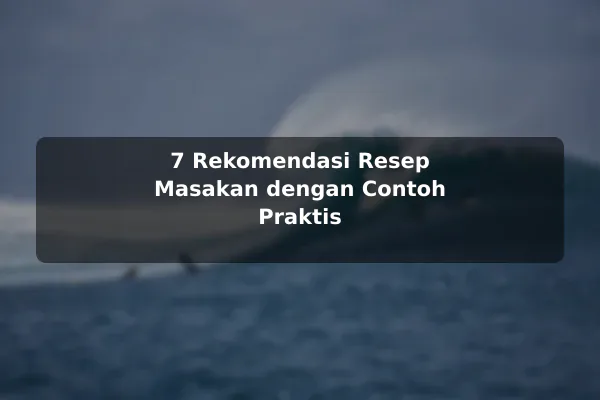 7 Rekomendasi Resep Masakan dengan Contoh Praktis