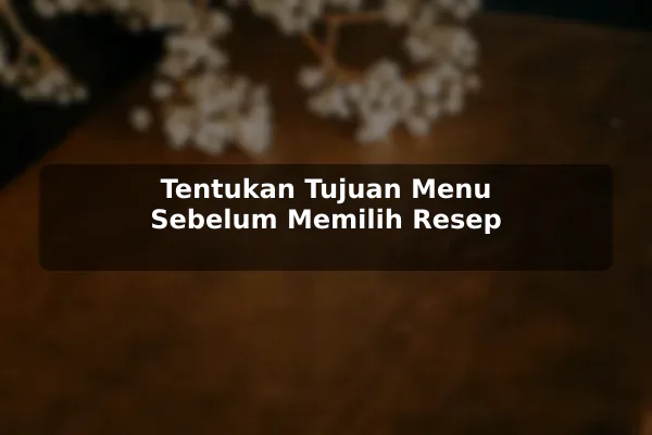 Cara Membuat Rencana Resep Masakan yang Lebih Terarah dengan Contoh Praktis 2 Tentukan Tujuan Menu Sebelum Memilih Resep