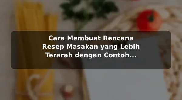 Cara Membuat Rencana Resep Masakan yang Lebih Terarah dengan Contoh Praktis
