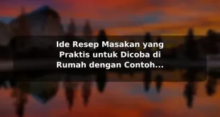 Ide Resep Masakan yang Praktis untuk Dicoba di Rumah dengan Contoh Praktis