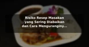 Risiko Resep Masakan yang Sering Diabaikan dan Cara Menguranginya dengan Contoh Praktis