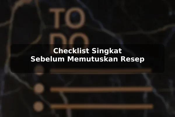 Panduan Membuat Prioritas dalam Memilih Resep Masakan untuk Pemula 3 Checklist Singkat Sebelum Memutuskan Resep