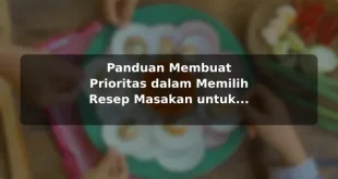 Panduan Membuat Prioritas dalam Memilih Resep Masakan untuk Pemula