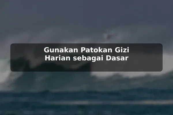 Gunakan Patokan Gizi Harian sebagai Dasar
