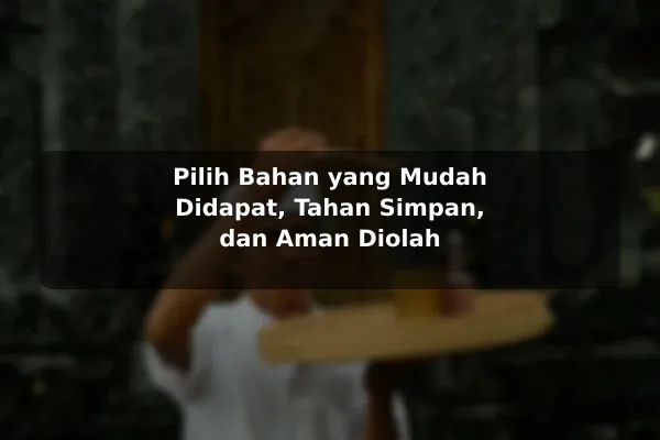 Cara Menentukan Pendekatan Resep Masakan yang Sesuai Kebutuhan untuk Kebutuhan Harian 2 Pilih Bahan yang Mudah Didapat, Tahan Simpan, dan Aman Diolah