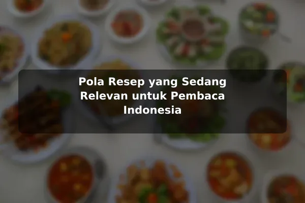 Pola Resep yang Sedang Relevan untuk Pembaca Indonesia