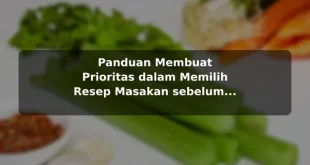 Panduan Membuat Prioritas dalam Memilih Resep Masakan sebelum Memulai