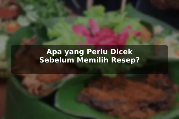 Pertanyaan Umum tentang Resep Masakan dan Jawaban yang Membantu sebelum Memulai 2 Apa yang Perlu Dicek Sebelum Memilih Resep?