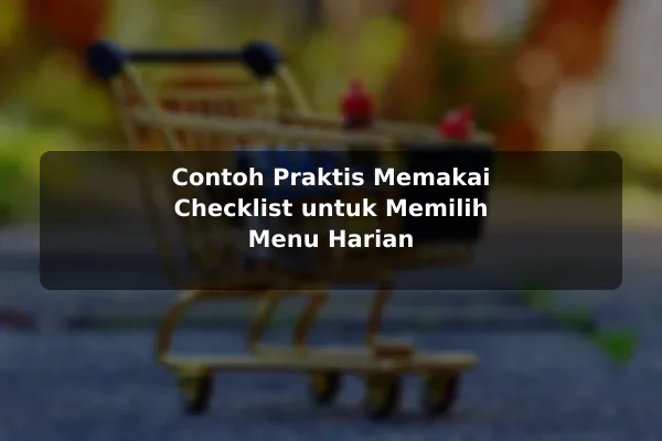 Contoh Praktis Memakai Checklist untuk Memilih Menu Harian