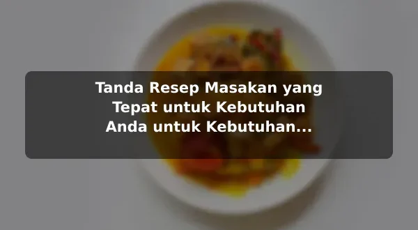 Tanda Resep Masakan yang Tepat untuk Kebutuhan Anda untuk Kebutuhan Harian
