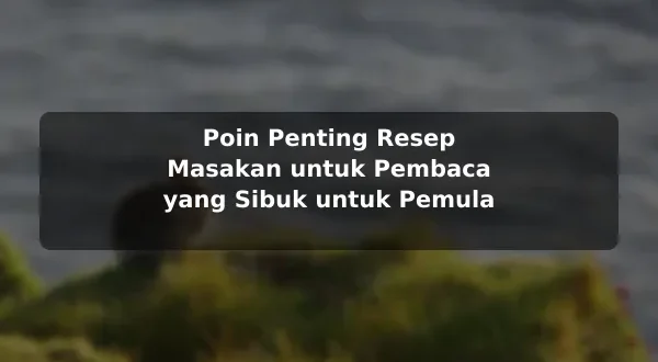 Poin Penting Resep Masakan untuk Pembaca yang Sibuk untuk Pemula