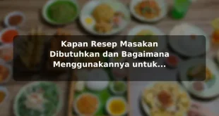 Kapan Resep Masakan Dibutuhkan dan Bagaimana Menggunakannya untuk Kebutuhan Harian