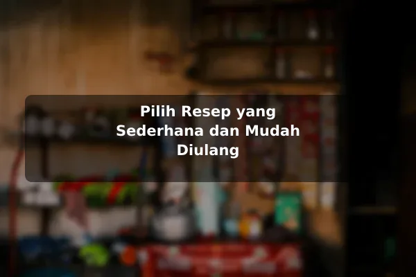 Saran Praktis tentang Resep Masakan untuk Kebutuhan Harian sebelum Memulai 2 Pilih Resep yang Sederhana dan Mudah Diulang