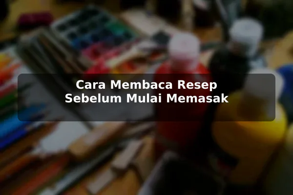 Cara Mendapatkan Nilai Lebih dari Resep Masakan untuk Pemula 2 Cara Membaca Resep Sebelum Mulai Memasak