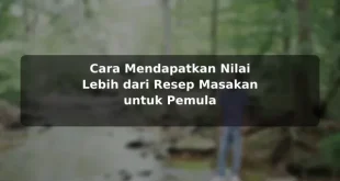 Cara Mendapatkan Nilai Lebih dari Resep Masakan untuk Pemula