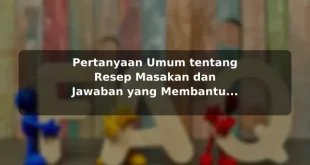 Pertanyaan Umum tentang Resep Masakan dan Jawaban yang Membantu dengan Contoh Praktis