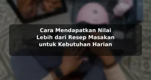 Cara Mendapatkan Nilai Lebih dari Resep Masakan untuk Kebutuhan Harian