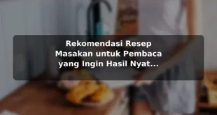 Rekomendasi Resep Masakan untuk Pembaca yang Ingin Hasil Nyata sebelum Memulai