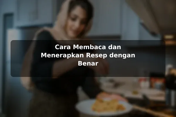 Cara Membaca dan Menerapkan Resep dengan Benar