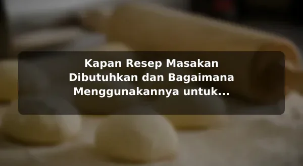 Kapan Resep Masakan Dibutuhkan dan Bagaimana Menggunakannya untuk Pemula