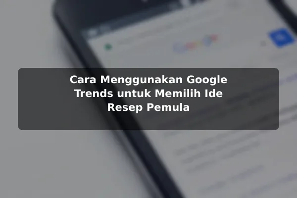 Tren Resep Masakan yang Relevan untuk Pembaca Saat Ini untuk Pemula 2 Cara Menggunakan Google Trends untuk Memilih Ide Resep Pemula