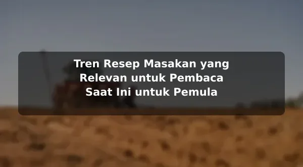 Tren Resep Masakan yang Relevan untuk Pembaca Saat Ini untuk Pemula