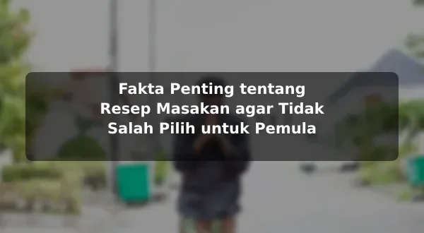 Fakta Penting tentang Resep Masakan agar Tidak Salah Pilih untuk Pemula