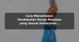 Cara Menentukan Pendekatan Resep Masakan yang Sesuai Kebutuhan untuk Pemula